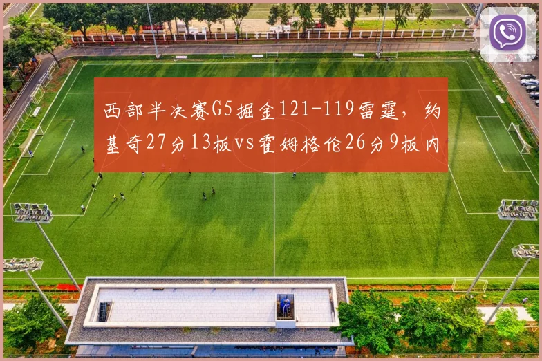 西部半决赛G5掘金121-119雷霆，约基奇27分13板vs霍姆格伦26分9板内线对决